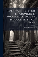 Reprint Of The Popish Kingdome, By T. Naogeorgus, Engl. By B. Googe, Ed. By R.c. Hope 1286637716 Book Cover