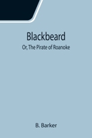 Blackbeard; Or, The Pirate of Roanoke 9355111886 Book Cover