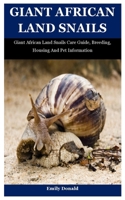 Giant African Land Snails: Giant African Land Snails Care Guide, Breeding, Housing And Pet Information B09BY81L5R Book Cover