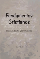 Fundamentos Cristianos: Lecciones, debates y conversaciones (Spanish Edition) 1946794309 Book Cover
