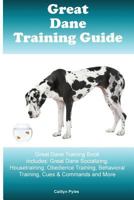 Great Dane Training Guide Great Dane Training Book Includes: Great Dane Socializing, Housetraining, Obedience Training, Behavioral Training, Cues & Commands and More 1522779930 Book Cover