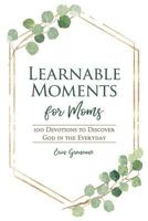 Learnable Moments for Moms: 100 Devotions to Discover God in the Everyday 069204129X Book Cover