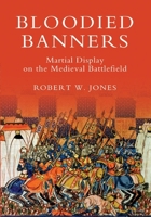 Bloodied Banners: Martial Display on the Medieval Battlefield 1783270276 Book Cover