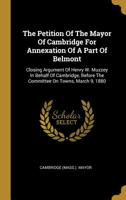 The Petition of the Mayor of Cambridge for Annexation of a Part of Belmont: Closing Argument of Henr 1011523337 Book Cover