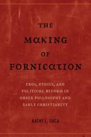 The Making of Fornication: Eros, Ethics, and Political Reform in Greek Philosophy and Early Christianity (Hellenistic Culture and Society, 40) 0520296176 Book Cover