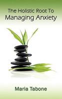 The Holistic Root to Managing Anxiety 0615356222 Book Cover