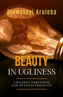 Beauty in Ugliness: Children Parenting and Dysfunctionality 1739882636 Book Cover