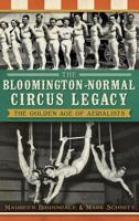 The Bloomington-Normal Circus Legacy: The Golden Age of Aerialists 1609497104 Book Cover