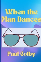 When the Man Dances 1304027511 Book Cover