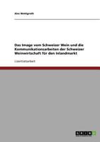 Das Image vom Schweizer Wein. Die Kommunikationsarbeiten der Schweizer Weinwirtschaft f�r den Inlandmarkt 3638705021 Book Cover