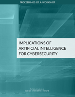 Implications of Artificial Intelligence for Cybersecurity: Proceedings of a Workshop 0309494508 Book Cover