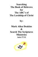 Searching The Book of Hebrews: The ABC's of The Lordship of Christ 1542964997 Book Cover