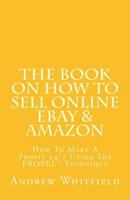 The Book on How to Sell Online EBay & Amazon: How To Make A Profit 24/7 Using The "PROPEL" Technique 1495330397 Book Cover