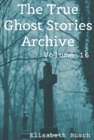 The True Ghost Stories Archive: Volume 16: 50 Unearthly and Interesting Tales B0CJKKYNYH Book Cover