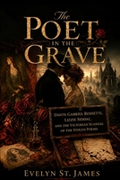 The Poet in the Grave: Dante Gabriel Rossetti, Lizzie Siddal, and the Victorian Scandal of the Stolen Poems B0HDTS9J5N Book Cover