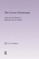 The Carver Chronotope: Contextualizing Raymond Carver (Studies in Major Literary Authors) 0415966337 Book Cover