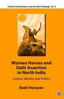 Women Heroes and Dalit Assertion in North India: Culture, Identity and Politics (Cultural Subordination and the Dalit Challenge) 0761935371 Book Cover