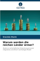 Warum werden die reichen Länder ärmer?: Studie zur wirtschaftlichen Entwicklung als sozial integratives und ethisch nachhaltiges Modell 6206264181 Book Cover