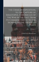 The Crimean Expedition, to the Capture of Sebastopol. Chronicles of the War in the East, From Its Commencement, to the Signing of the Treaty of Peace; Volume 1 1017595054 Book Cover