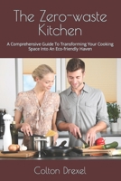 The Zero-waste Kitchen: A Comprehensive Guide To Transforming Your Cooking Space Into An Eco-friendly Haven B0CSYXGQBX Book Cover
