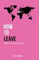 How to Leave When You're Ready to Go 057838924X Book Cover