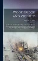 Woodbridge and Vicinity: The Story of a New Jersey Township; Embracing The History of Woodbridge, Piscataway, Metuchen and Contiguous Places, From The ... Bodies; Important Official Documents Rel 1015600077 Book Cover
