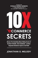 10X Ecommerce Secrets: Discover The Astonishing Money-Making Secrets of the Most Profitable... Most Established... and Most Respected ECommer B08PX93YXW Book Cover