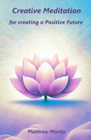 Creative Meditation: for creating a Positive Future B0DXQ253SP Book Cover