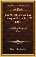 The Moral Law; or, The Theory and Practice of Duty; an Ethical Text-book 0530502895 Book Cover