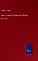 Geschichte der Ommaijaden in Spanien: Erster Theil 3375114729 Book Cover