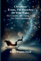 Christmas Evans, the Preacher of Wild Wales; His country, his times, and his contemporaries 936724438X Book Cover