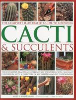 The Complete Illustrated Guide to Growing Cacti & Succulents: The Definitive Practical Reference on Identification, Care and Cultivation, with a Directory of 400 Varieties and 700 Photographs 1780190921 Book Cover