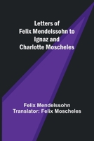 Letters of Felix Mendelssohn to Ignaz and Charlotte Moscheles 9356718148 Book Cover