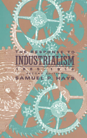 The Response to Industrialism, 1885-1914 (The Chicago History of American Civilization) 0226321622 Book Cover