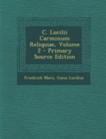 C. Lucilii Carminum Reliquiae, Volume 2 - Primary Source Edition 1016115229 Book Cover