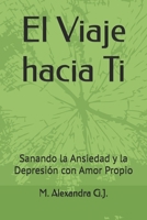 El Viaje hacia Ti: Sanando la Ansiedad y la Depresión con Amor Propio B0FSQBXYMQ Book Cover