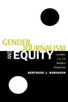 Gender, Journalism, and Equity: Canadian, U.S., and European Experiences 1572736135 Book Cover