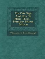 Tin Can Toys And How To Make Them 1016292937 Book Cover