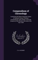 Compendium of Chronology: Containing the Most Important Dates of General History, Political, Ecclesiastical, and Literary: From the Creation of the World to the End of the Year 1854 1355801494 Book Cover