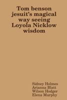 Tom benson jesuit's magical way seeing Loyola Nicklow wisdom 1387237667 Book Cover