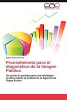 Procedimiento para el diagnóstico de la Imagen Pública: Un punto de partida para una estrategia creativa desde el análisis de la Agencia de Viajes Ecotur 3848454238 Book Cover