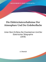 Die Elektricitatsverhaltnisse Der Atmosphare Und Der Erdoberflache: Unter Dem Einfleiss Der Eisenbahnen Und Der Elektrischen Telegraphie 1162491868 Book Cover