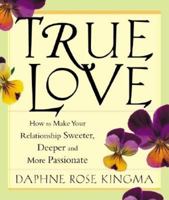 True Love: How to Make Your Relationship Sweeter, Deeper, and More Passionate 0943233135 Book Cover