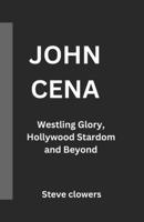 John Cena: Wrestling Glory, Hollywood Stardom, and Beyond B0CHL3MH7M Book Cover