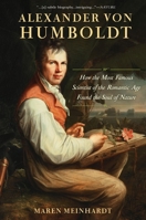 Alexander von Humboldt: How the Most Famous Scientist of the Romantic Age Found the Soul of Nature 1629190195 Book Cover