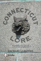 Connecticut Lore: Strange, Off-Kilter, & Full of Surprises 0764343157 Book Cover