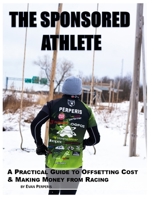 The Sponsored Athlete: A Practical Guide to Offsetting Cost & Making Money from Racing B0CPPNX1FG Book Cover
