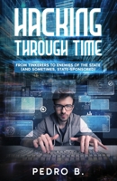 Hacking Through Time: From Tinkerers to Enemies of the State (and sometimes, State-Sponsored) 1802279873 Book Cover