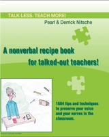 Talk less. Teach more! A nonverbal recipe book for talked-out teachers!: 1684 tips and techniques to preserve your voice and your nerves in the classroom 3950388362 Book Cover