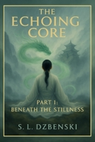 The Echoing Core: Part 1: Beneath the Stillness (The Echoing Core Trilogy) B0FKH3VBQX Book Cover
